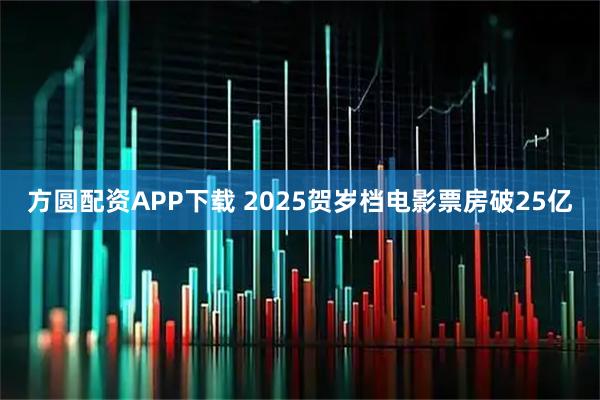 方圆配资APP下载 2025贺岁档电影票房破25亿