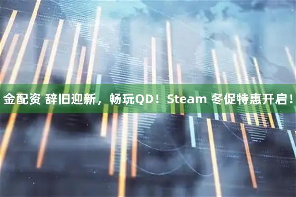 金配资 辞旧迎新，畅玩QD！Steam 冬促特惠开启！
